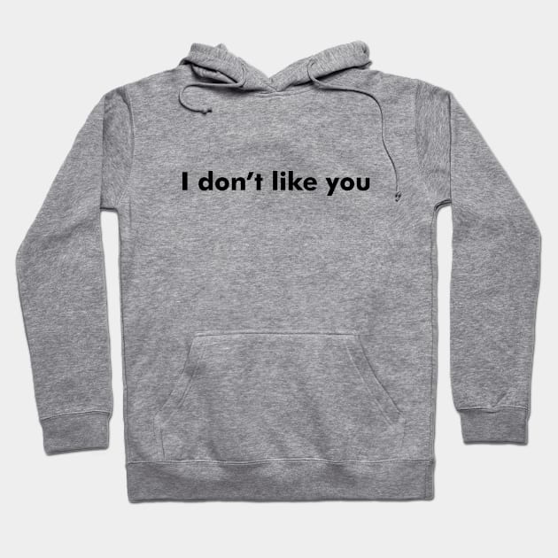 I don't like you Hoodie by NoChillTee2019